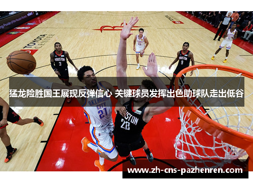 猛龙险胜国王展现反弹信心 关键球员发挥出色助球队走出低谷