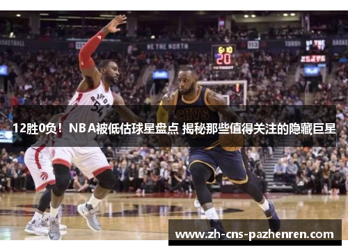 12胜0负！NBA被低估球星盘点 揭秘那些值得关注的隐藏巨星