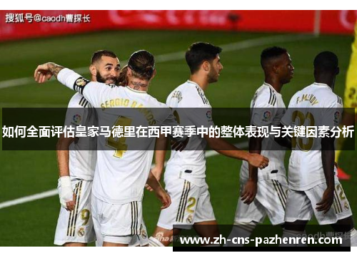 如何全面评估皇家马德里在西甲赛季中的整体表现与关键因素分析