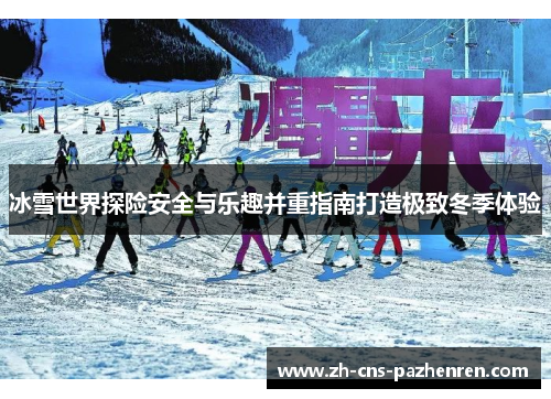 冰雪世界探险安全与乐趣并重指南打造极致冬季体验 冰雪世界探险安全与乐趣并重指南打造极致冬季体验