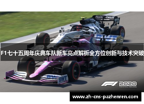 F1七十五周年庆典车队新车亮点解析全方位创新与技术突破 F1七十五周年庆典车队新车亮点解析全方位创新与技术突破