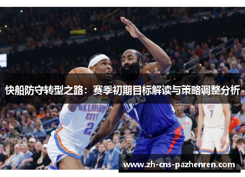 快船防守转型之路:赛季初期目标解读与策略调整分析 快船防守转型之路:赛季初期目标解读与策略调整分析