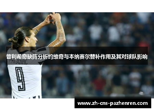 普利希奇缺阵分析约维奇与本纳赛尔替补作用及其对球队影响 普利希奇缺阵分析约维奇与本纳赛尔替补作用及其对球队影响