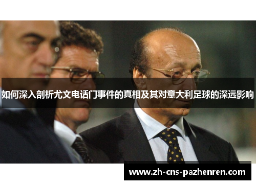 如何深入剖析尤文电话门事件的真相及其对意大利足球的深远影响 如何深入剖析尤文电话门事件的真相及其对意大利足球的深远影响