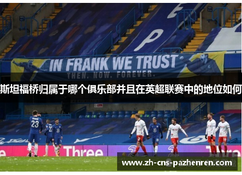 斯坦福桥归属于哪个俱乐部并且在英超联赛中的地位如何