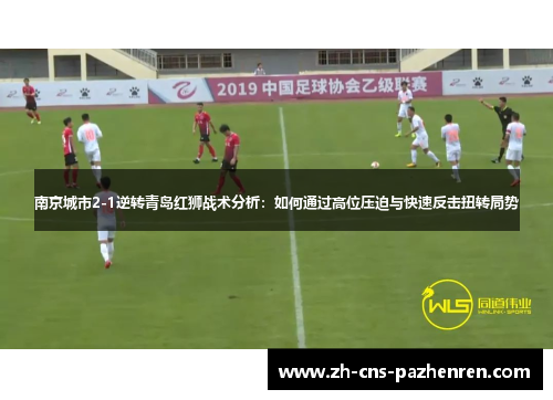 南京城市2-1逆转青岛红狮战术分析：如何通过高位压迫与快速反击扭转局势