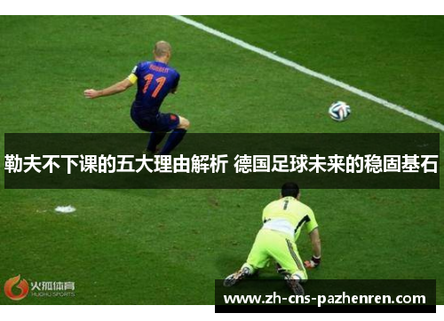 勒夫不下课的五大理由解析 德国足球未来的稳固基石