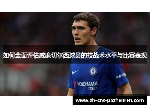 如何全面评估威廉切尔西球员的技战术水平与比赛表现