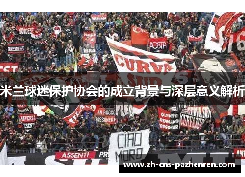米兰球迷保护协会的成立背景与深层意义解析