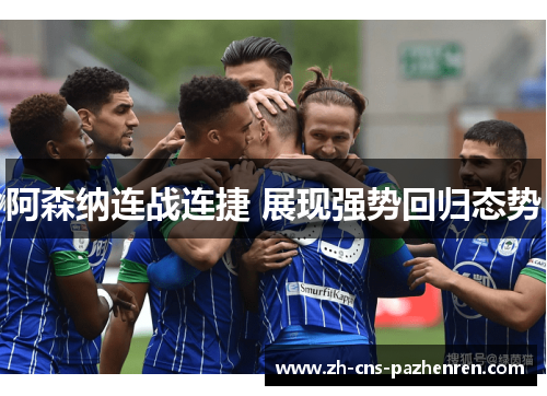 阿森纳连战连捷 展现强势回归态势 阿森纳连战连捷 展现强势回归态势