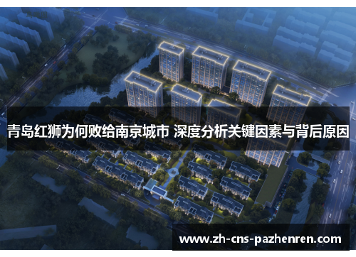 青岛红狮为何败给南京城市 深度分析关键因素与背后原因 青岛红狮为何败给南京城市 深度分析关键因素与背后原因