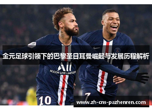 金元足球引领下的巴黎圣日耳曼崛起与发展历程解析