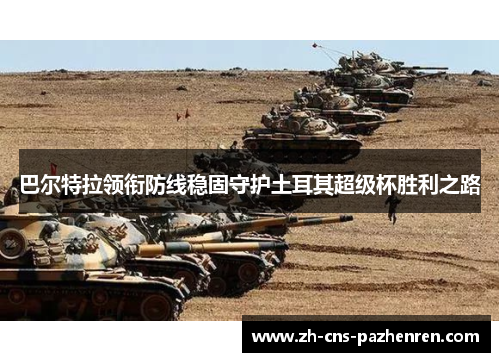 巴尔特拉领衔防线稳固守护土耳其超级杯胜利之路 巴尔特拉领衔防线稳固守护土耳其超级杯胜利之路