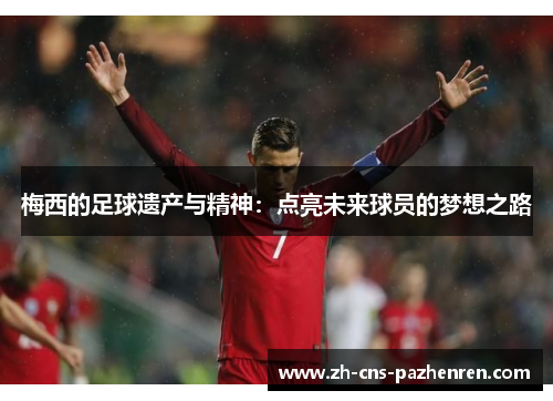 梅西的足球遗产与精神：点亮未来球员的梦想之路