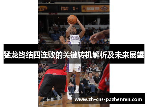 猛龙终结四连败的关键转机解析及未来展望