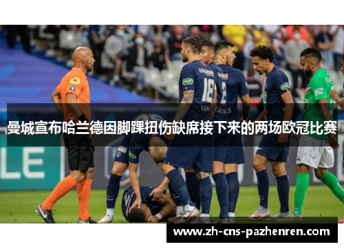 曼城宣布哈兰德因脚踝扭伤缺席接下来的两场欧冠比赛