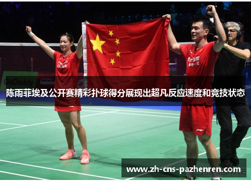 陈雨菲埃及公开赛精彩扑球得分展现出超凡反应速度和竞技状态