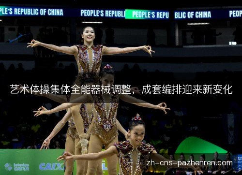 艺术体操集体全能器械调整,成套编排迎来新变化 艺术体操集体全能器械调整,成套编排迎来新变化